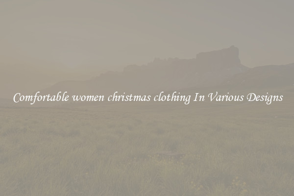 Comfortable women christmas clothing In Various Designs