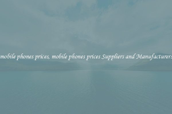 mobile phones prices, mobile phones prices Suppliers and Manufacturers