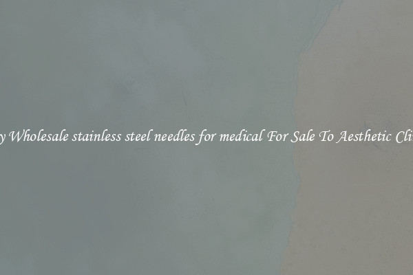 Buy Wholesale stainless steel needles for medical For Sale To Aesthetic Clinics