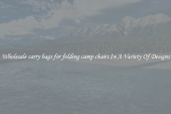 Wholesale carry bags for folding camp chairs In A Variety Of Designs