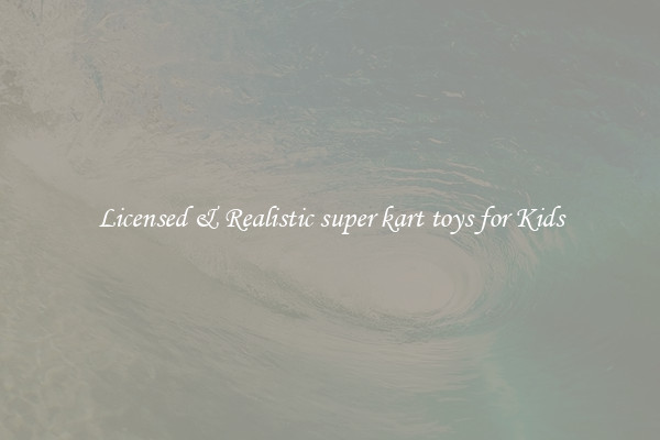 Licensed & Realistic super kart toys for Kids