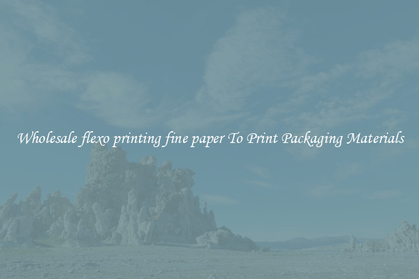 Wholesale flexo printing fine paper To Print Packaging Materials