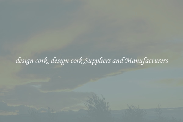 design cork, design cork Suppliers and Manufacturers