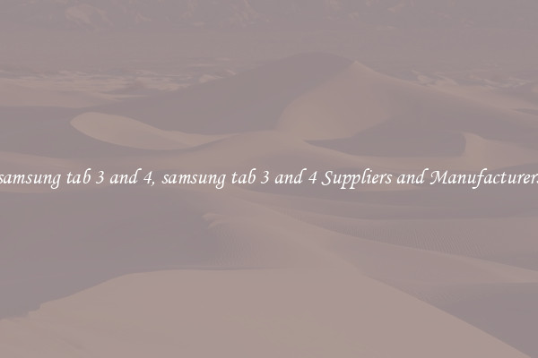 samsung tab 3 and 4, samsung tab 3 and 4 Suppliers and Manufacturers