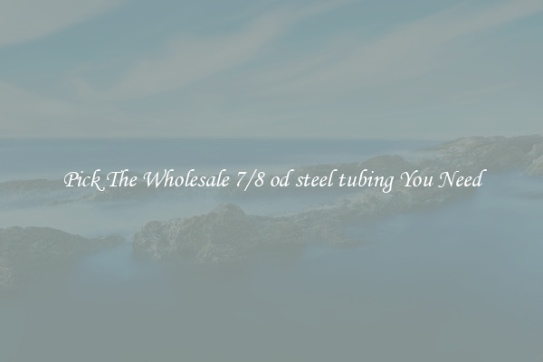 Pick The Wholesale 7/8 od steel tubing You Need