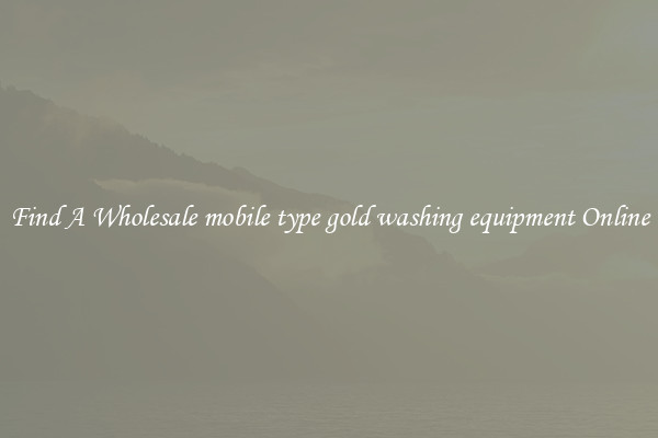 Find A Wholesale mobile type gold washing equipment Online