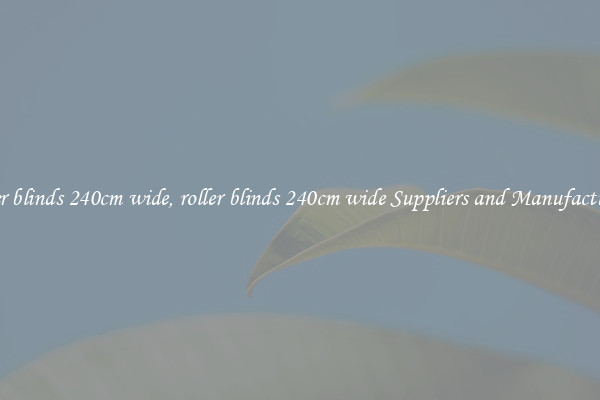 roller blinds 240cm wide, roller blinds 240cm wide Suppliers and Manufacturers
