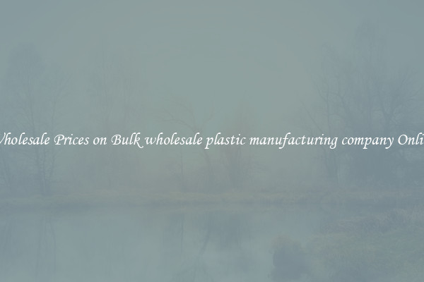 Wholesale Prices on Bulk wholesale plastic manufacturing company Online
