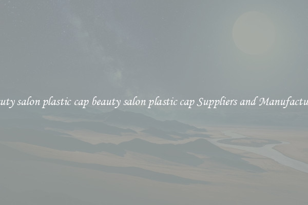 beauty salon plastic cap beauty salon plastic cap Suppliers and Manufacturers
