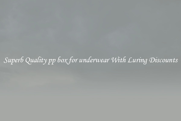 Superb Quality pp box for underwear With Luring Discounts