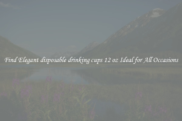 Find Elegant disposable drinking cups 12 oz Ideal for All Occasions