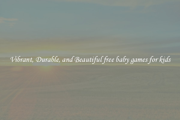 Vibrant, Durable, and Beautiful free baby games for kids