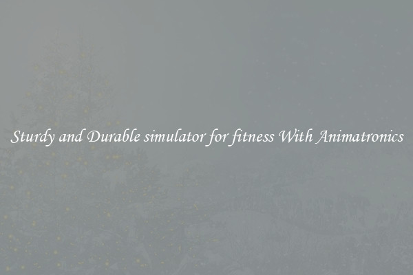 Sturdy and Durable simulator for fitness With Animatronics
