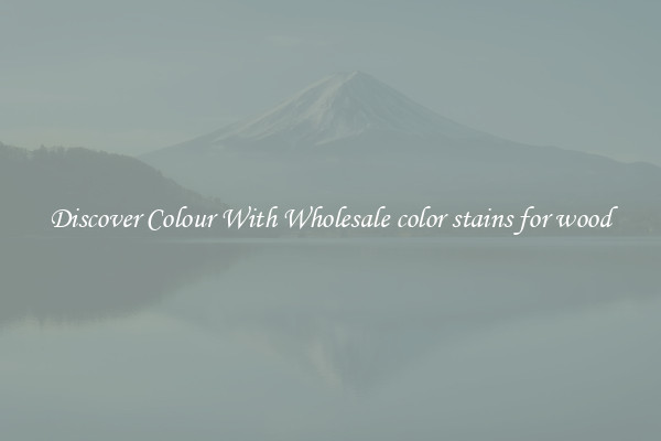 Discover Colour With Wholesale color stains for wood