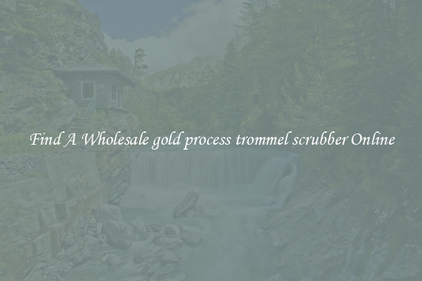 Find A Wholesale gold process trommel scrubber Online
