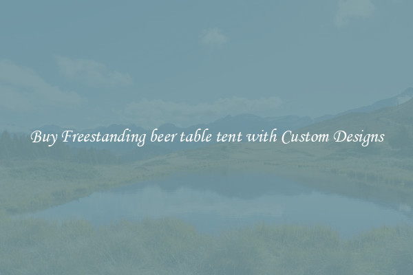 Buy Freestanding beer table tent with Custom Designs