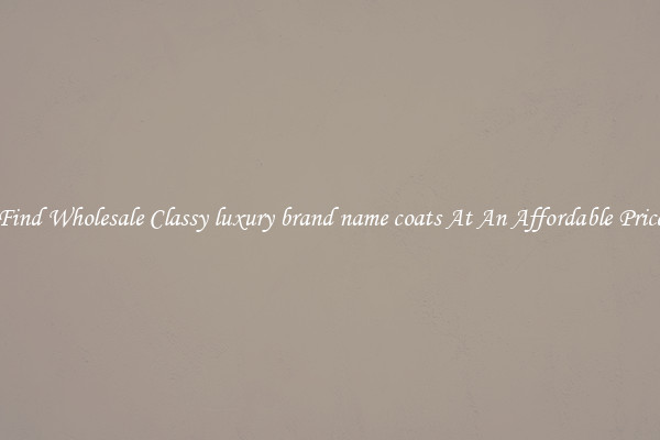 Find Wholesale Classy luxury brand name coats At An Affordable Price