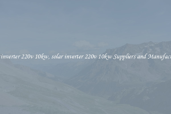 solar inverter 220v 10kw, solar inverter 220v 10kw Suppliers and Manufacturers