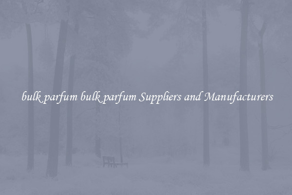 bulk parfum bulk parfum Suppliers and Manufacturers