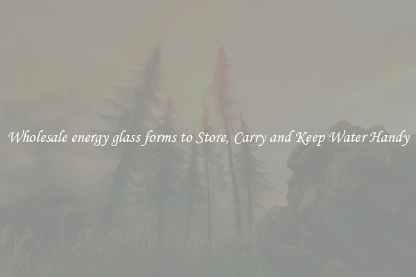 Wholesale energy glass forms to Store, Carry and Keep Water Handy