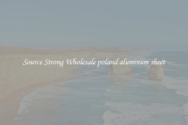 Source Strong Wholesale poland aluminum sheet