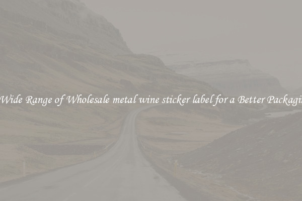 A Wide Range of Wholesale metal wine sticker label for a Better Packaging 