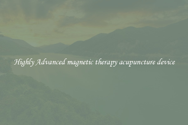 Highly Advanced magnetic therapy acupuncture device