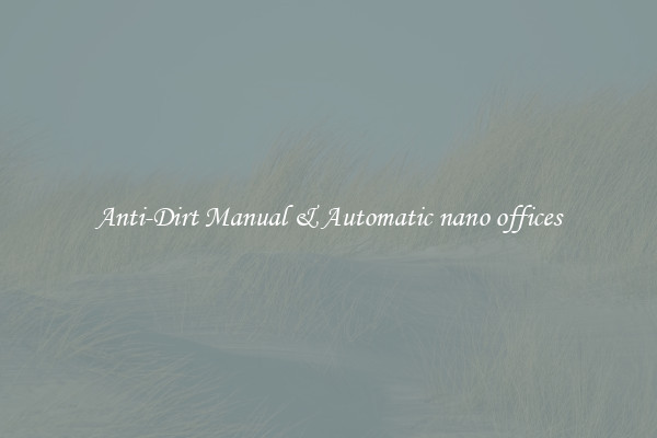 Anti-Dirt Manual & Automatic nano offices