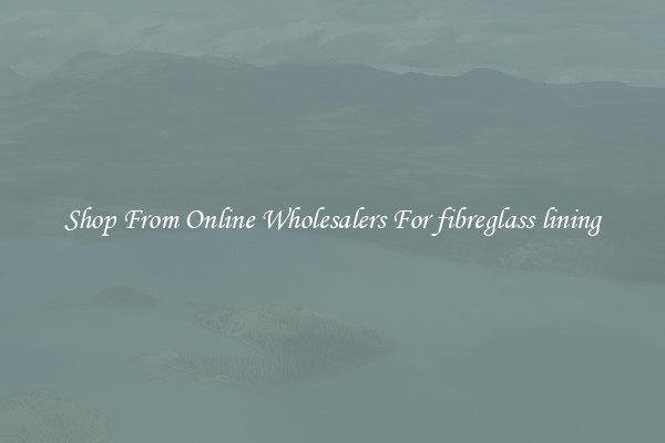 Shop From Online Wholesalers For fibreglass lining