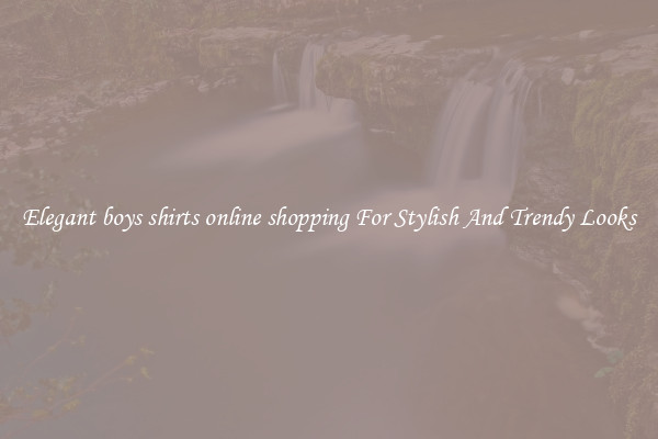 Elegant boys shirts online shopping For Stylish And Trendy Looks
