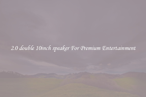 2.0 double 10inch speaker For Premium Entertainment