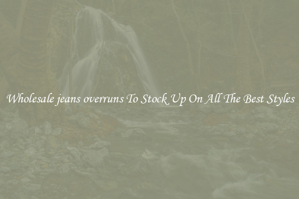 Wholesale jeans overruns To Stock Up On All The Best Styles