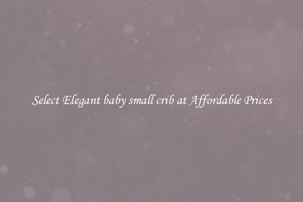 Select Elegant baby small crib at Affordable Prices